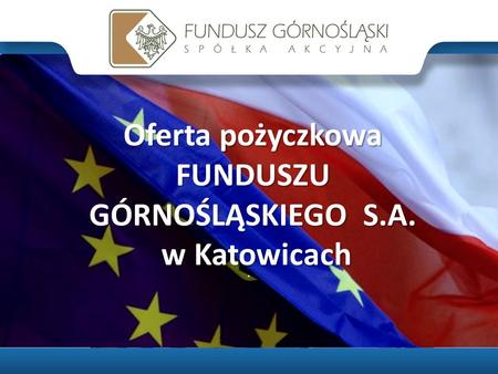 Oferta pożyczkowa FUNDUSZU GÓRNOŚLĄSKIEGO S.A. w Katowicach w Katowicach.