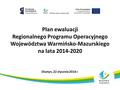 Plan ewaluacji Regionalnego Programu Operacyjnego Województwa Warmińsko-Mazurskiego na lata 2014-2020 Olsztyn, 22 stycznia 2016 r.