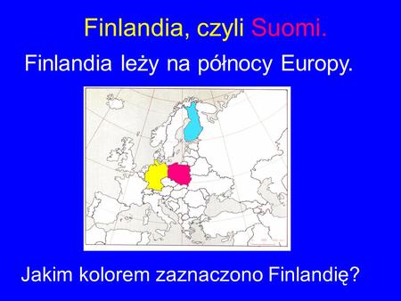 Finlandia, czyli Suomi. Finlandia leży na północy Europy. Jakim kolorem zaznaczono Finlandię?
