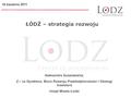 ŁÓDŹ – strategia rozwoju Aleksandra Suszczewicz, Z – ca Dyrektora, Biuro Rozwoju Przedsiębiorczości i Obsługi Inwestora Urząd Miasta Łodzi 19 kwietnia.