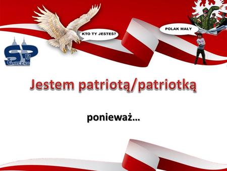 Ponieważ…. ponieważ kocham Polskę, bo to mój kraj i walczyć o niego będę. Rozalia Gruszczyńska, kl. 6b.