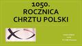 1050. ROCZNICA CHRZTU POLSKI Tomasz Gołąbek kl.IVb SP nr 46 w Poznaniu.