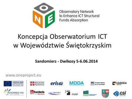 Www.oneproject.eu Koncepcja Obserwatorium ICT w Województwie Świętokrzyskim Sandomierz - Dwikozy 5-6.06.2014.