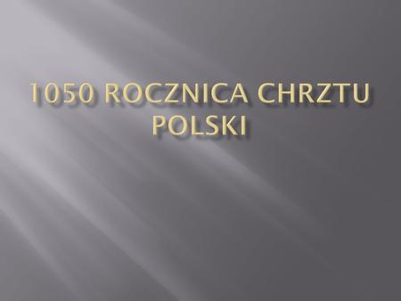  Chrzest Polski – tradycyjna nazwa chrztu księcia Polan Mieszka I, który zapoczątkował proces chrystianizacji ziem polskich. Niekiedy uważa się go.