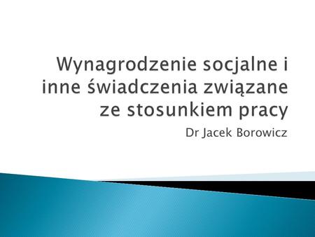 Dr Jacek Borowicz. Wynagrodzenie socjalne – przykład: Świadczenia przysługujące w okresie czasowej niezdolności do pracy.
