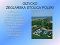 GIŻYCKO ŻEGLARSKA STOLICA POLSKI GIŻYCKO – 30 tysięczne mazurskie miasto położone na wąskim przesmyku pomiędzy jeziorami Niegocin i Kisajno w centrum Krainy.