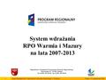 System wdrażania RPO Warmia i Mazury na lata 2007-2013 Departament Zarządzania Programami Rozwoju Regionalnego Kościuszki 83, 10-950 Olsztyn Tel. (0-89)