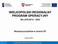 1 Urząd Marszałkowski Województwa Wielkopolskiego w Poznaniu WIELKOPOLSKI REGIONALNY PROGRAM OPERACYJNY NA LATA 2014 – 2020 Realizacja projektów w ramach.