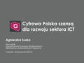 Cyfrowa Polska szansą dla rozwoju sektora ICT 1 Agnieszka Suska Naczelnik Departament Funduszy Strukturalnych Ministerstwo Administracji i Cyfryzacji Gdańsk,