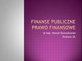 Dr hab. Henryk Dzwonkowski Profesor UŁ. Działalność finansowa to: gromadzenie dochodów i dokonywanie wydatków Rozróżnienie prawa publicznego i prywatnego.