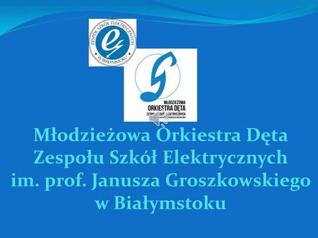 Młodzieżowa Orkiestra Dęta Zespołu Szkół Elektrycznych im. prof. Janusza Groszkowskiego w Białymstoku.