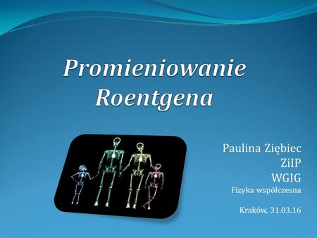 Paulina Ziębiec ZiIP WGIG Fizyka współczesna Kraków, 31.03.16.