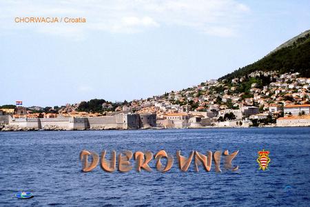 CHORWACJA / Croatia Miasto Dubrovnik (Dubrownik) to położona nad Adriatykiem perła Dalmacji i mekka odwiedzających Chorwację turystów. Położony jest.