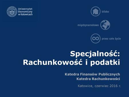 Specjalność: Rachunkowość i podatki Katedra Finansów Publicznych Katedra Rachunkowości Katowice, czerwiec 2016 r.