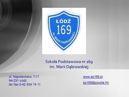 Szkoła Podstawowa nr 169 im. Marii Dąbrowskiej ul. Napoleońska 7/17 94-231 Łódź tel./fax 0-42 634 74 11