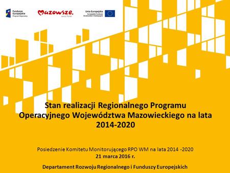 Stan realizacji Regionalnego Programu Operacyjnego Województwa Mazowieckiego na lata 2014-2020 Posiedzenie Komitetu Monitorującego RPO WM na lata 2014.