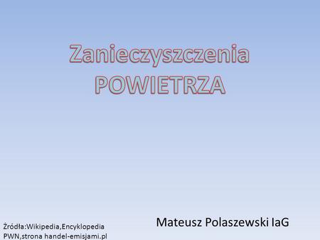 Mateusz Polaszewski IaG Żródła:Wikipedia,Encyklopedia PWN,strona handel-emisjami.pl.