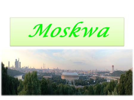 Moskwa. Moskwa- stolica Rosji i największe miasto tego kraju. Jeden z najważniejszych ośrodków politycznych, gospodarczych, kulturowych, religijnych,