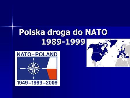 Polska droga do NATO 1989-1999. Kalendarium w skrócie… 8 X 89r – po raz pierwszy w historii NATO na obrady Zgromadzenia Północnoatlantyckiego zostali.