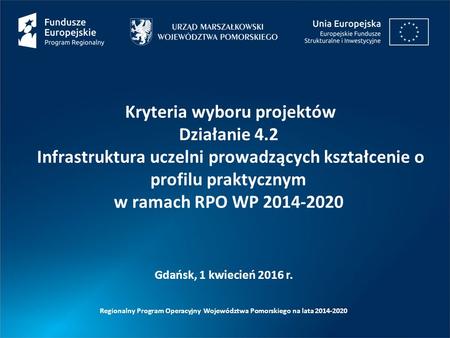 Regionalny Program Operacyjny Województwa Pomorskiego na lata 2014-2020 Gdańsk, 1 kwiecień 2016 r. Kryteria wyboru projektów Działanie 4.2 Infrastruktura.