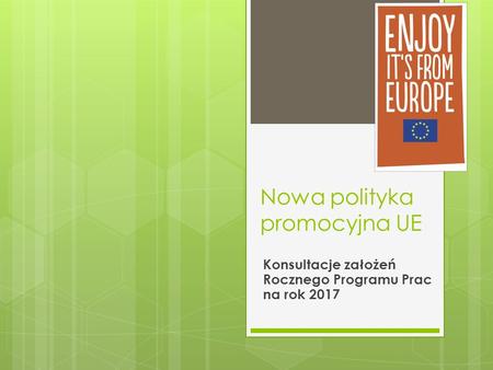 Nowa polityka promocyjna UE Konsultacje założeń Rocznego Programu Prac na rok 2017.