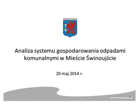 Analiza systemu gospodarowania odpadami komunalnymi w Mieście Świnoujście 20 maj 2014 r. 1.