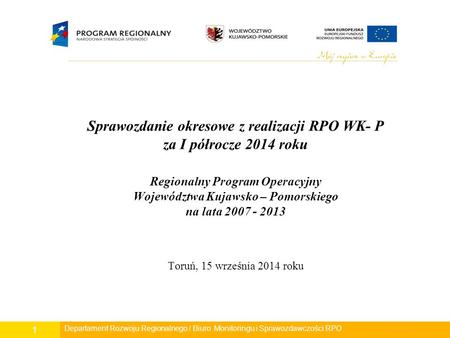 Sprawozdanie okresowe z realizacji RPO WK- P za I półrocze 2014 roku Regionalny Program Operacyjny Województwa Kujawsko – Pomorskiego na lata 2007 - 2013.