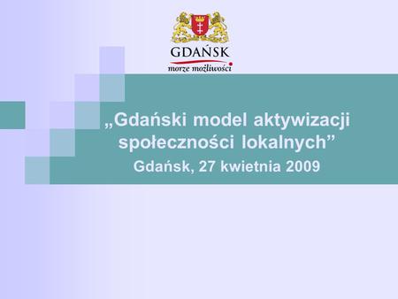 „Gdański model aktywizacji społeczności lokalnych” Gdańsk, 27 kwietnia 2009.