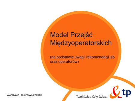 Model Przejść Międzyoperatorskich (na podstawie uwag i rekomendacji izb oraz operatorów) Warszawa, 16 czerwca 2008 r.