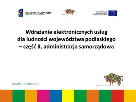 Białystok, 10 sierpnia 2010 r. Wdrażanie elektronicznych usług dla ludności województwa podlaskiego – część II, administracja samorządowa 1.