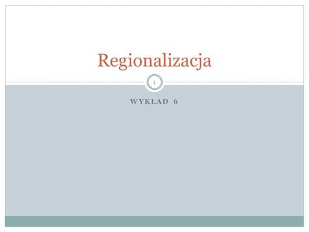 WYKŁAD 6 Regionalizacja 1. Regionalizm a regionalizacja 2 Proces wyodrębniania regionów nazywany jest regionalizacją, w odróżnieniu od regionalizmu, który.