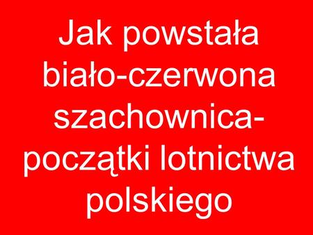 Jak powstała biało-czerwona szachownica- początki lotnictwa polskiego