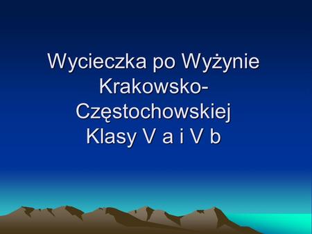Wycieczka po Wyżynie Krakowsko- Częstochowskiej Klasy V a i V b.