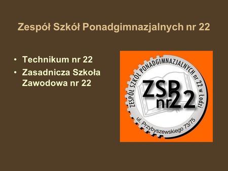 Zespół Szkół Ponadgimnazjalnych nr 22 Technikum nr 22 Zasadnicza Szkoła Zawodowa nr 22.
