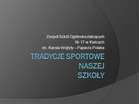 Zespół Szkół Ogólnokształcących Nr 17 w Kielcach im. Karola Wojtyły – Papieża Polaka.