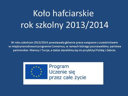 Koło hafciarskie rok szkolny 2013/2014 W roku szkolnym 2013/2014 powstawały głównie prace związane z uczestnictwem w międzynarodowym programie Comenius,