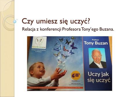 Czy umiesz się uczyć? Relacja z konferencji Profesora Tony’ego Buzana.