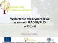Warszawa, 10 czerwca 2016 Wydarzenie międzynarodowe w ramach LEADER/RLKS w Estonii „Europejski Fundusz Rolny na rzecz Rozwoju Obszarów Wiejskich: Europa.