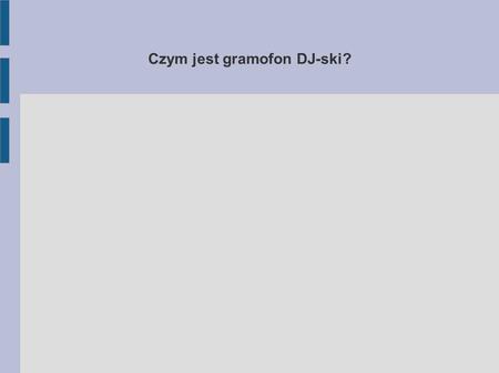 Czym jest gramofon DJ-ski?. Gramofon DJ-ski posiada suwak Pitch służący do płynnego przyspieszania bądź zwalniania obrotów talerza, na którym umieszcza.