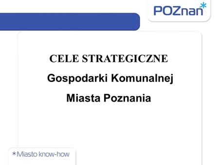 CELE STRATEGICZNE Gospodarki Komunalnej Miasta Poznania.