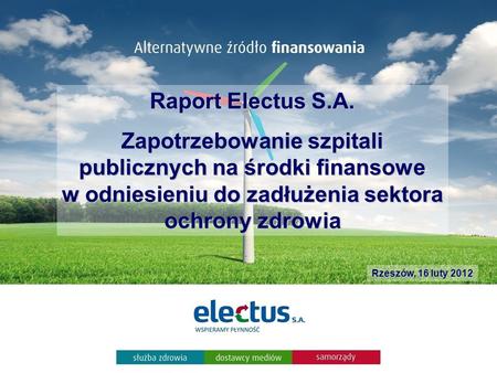 Raport Electus S.A. Zapotrzebowanie szpitali publicznych na środki finansowe w odniesieniu do zadłużenia sektora ochrony zdrowia Rzeszów, 16 luty 2012.