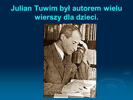 Julian Tuwim był autorem wielu wierszy dla dzieci.
