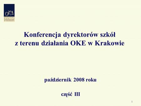 1 Konferencja dyrektorów szkół z terenu działania OKE w Krakowie październik 2008 roku część III.