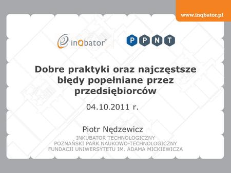 Dobre praktyki oraz najczęstsze błędy popełniane przez przedsiębiorców 04.10. 2011 r. Piotr Nędzewicz.