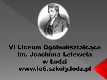 VI Liceum Ogólnokształcące im. Joachima Lelewela w Łodzi www.lo6.szkoly.lodz.pl.
