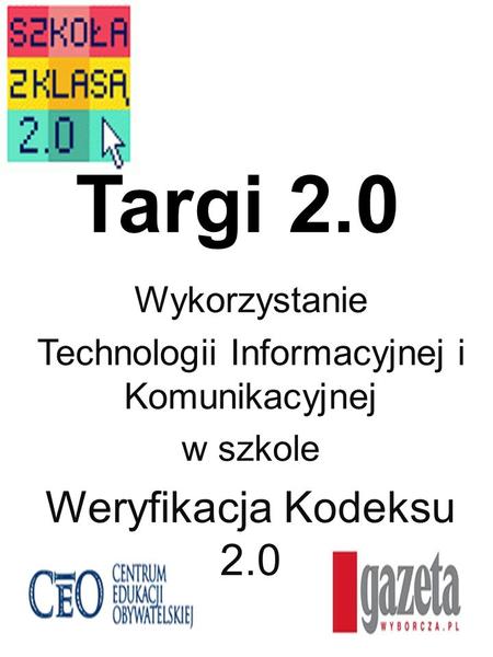 Targi 2.0 Wykorzystanie Technologii Informacyjnej i Komunikacyjnej w szkole Weryfikacja Kodeksu 2.0.