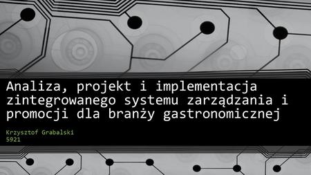 Analiza, projekt i implementacja zintegrowanego systemu zarządzania i promocji dla branży gastronomicznej Krzysztof Grabalski 5921.