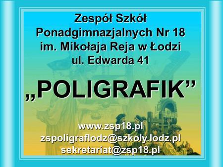 Zespół Szkół Ponadgimnazjalnych Nr 18 im. Mikołaja Reja w Łodzi ul. Edwarda 41 „POLIGRAFIK”