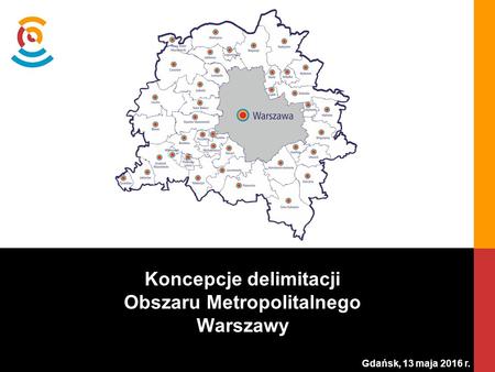 Gdańsk, 13 maja 2016 r. Koncepcje delimitacji Obszaru Metropolitalnego Warszawy.