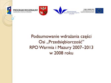 Podsumowanie wdrażania części Osi „Przedsiębiorczość” RPO Warmia i Mazury 2007–2013 w 2008 roku.